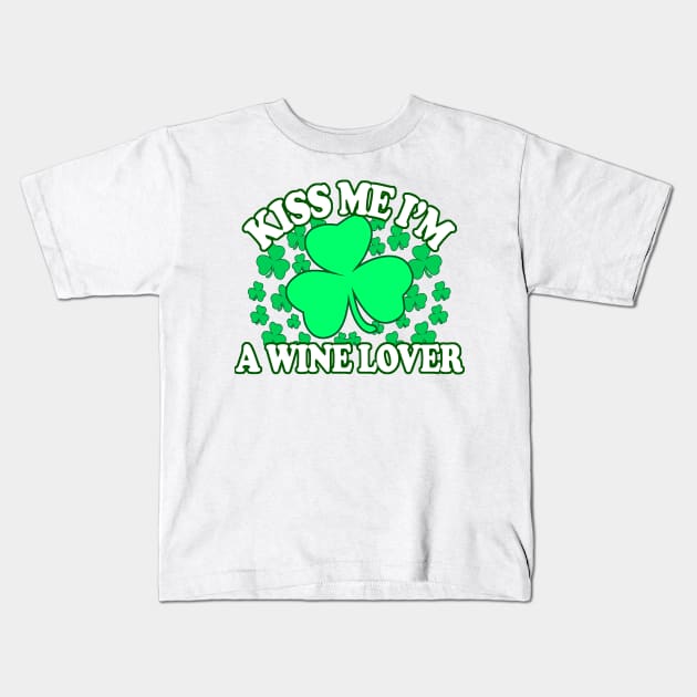 Kiss me Im A Wine Lover - Funny, Inappropriate Offensive St Patricks Day Drinking Team Shirt, Irish Pride, Irish Drinking Squad, St Patricks Day 2018, St Pattys Day, St Patricks Day Shirts Kids T-Shirt by BlueTshirtCo